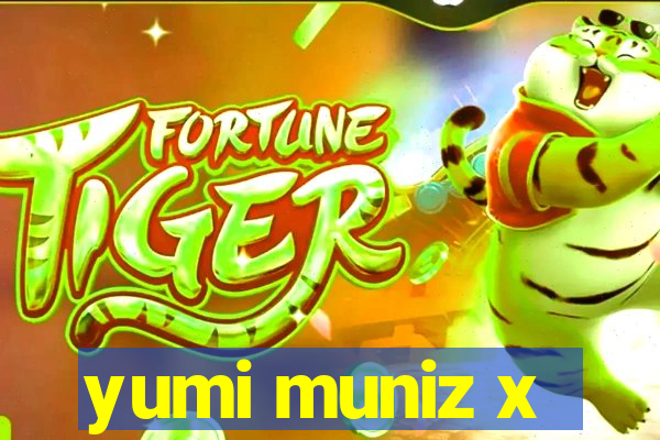 yumi muniz x